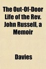 The OutOfDoor Life of the Rev John Russell a Memoir