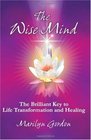 The Wise Mind The Brilliant Key To Life Transformation And Healing