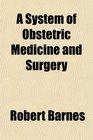 A System of Obstetric Medicine and Surgery