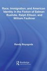 Race Immigration and American Identity in the Fiction of Salman Rushdie Ralph Ellison and William Faulkner