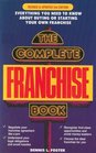 The Complete Franchise Book What You Must Know  About Buying or Starting Your Own Franchise