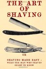 The Art of Shaving Shaving Made Easy  What the man who shaves ought to know