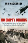 No Empty Chairs The Short and Heroic Lives of the Young Aviators Who Fought and Died in the First World War