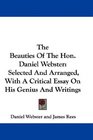 The Beauties Of The Hon Daniel Webster Selected And Arranged With A Critical Essay On His Genius And Writings