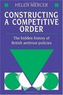 Constructing a Competitive Order The Hidden History of British Antitrust Policies