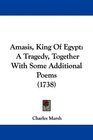 Amasis King Of Egypt A Tragedy Together With Some Additional Poems