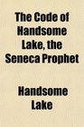 The Code of Handsome Lake the Seneca Prophet