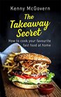 The Takeaway Secret 2nd edition How to cook your favourite fast food at home
