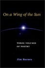 On a Wing of the Sun THREE VOLUMES OF POETRY