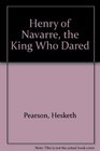 Henry of Navarre the King Who Dared