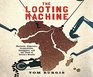 The Looting Machine Warlords Oligarchs Corporations Smugglers and the Theft of Africa's Wealth
