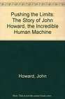 Pushing the Limits The Story of John Howard the Incredible Human Machine