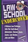 Law School Undercover A Veteran Law Professor Tells The Truth About Admissions Classes Cases Exams Law Review Jobs and More