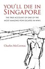 You'll Die in Singapore: The true account of one of the most amazing POW escapes in WWII