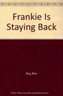 Frankie Is Staying Back