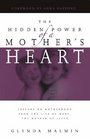 The Hidden Power of a Mother's Heart Lessons on Motherhood from the Life of Mary the Mother of Jesus