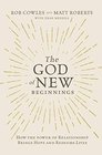 The God of New Beginnings How the Power of Relationship Brings Hope and Redeems Lives