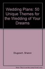 Wedding Plans 50 Unique Themes for the Wedding of Your Dreams