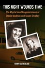 This Night Wounds Time The Mysterious Disappearances of Stacie Madison and Susan Smalley