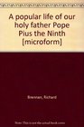 A popular life of our holy father Pope Pius the Ninth
