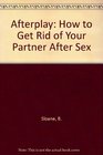 Afterplay How to Get Rid of Your Partner After Sex