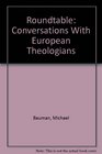 Roundtable Conversations With European Theologians