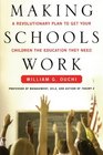 Making Schools Work A Revolutionary Plan to Get Your Children the Educ