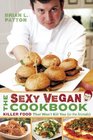 The Sexy Vegan Cookbook: Killer Food That Won't Kill You (or the Animals)