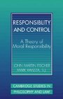 Responsibility and Control  A Theory of Moral Responsibility