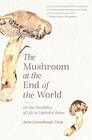 The Mushroom at the End of the World On the Possibility of Life in Capitalist Ruins