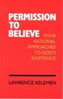 Permission to Believe Four Rational Approaches to God's Existence