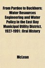 From Pardee to Buckhorn Water Resources Engineering and Water Policy in the East Bay Municipal Utility District 19271991 Oral History