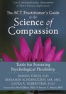 The ACT Practitioner's Guide to the Science of Compassion Tools for Fostering Psychological Flexibility