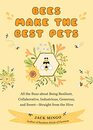 Bees Make the Best Pets: All the Buzz About Being Resilient, Collaborative, Industrious, Generous, and Sweet?Straight from the Hive (Beekeeping Beginners)