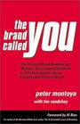 The Brand Called You The Ultimate BrandBuilding and Business Development Handbook to Transform Anyone into an Indispensable Personal Brand