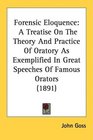 Forensic Eloquence A Treatise On The Theory And Practice Of Oratory As Exemplified In Great Speeches Of Famous Orators