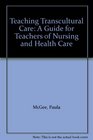 Teaching Transcultural Care A Guide for Teachers of Nursing and Health Care