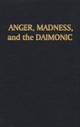 Anger Madness and the Daimonic The Psychological Genesis of Violence Evil and Creativity