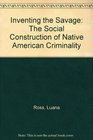 Inventing the Savage The Social Construction of Native American Criminality