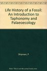 Life History of a Fossil An Introduction to Taphonomy and Paleoecology