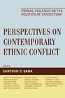 Perspectives on Contemporary Ethnic Conflict Primal Violence or the Politics of Conviction