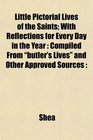 Little Pictorial Lives of the Saints With Reflections for Every Day in the Year Compiled From butler's Lives and Other Approved Sources