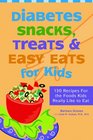 Diabetes Snacks Treats and Easy Eats for Kids 130 Recipes for the Foods Kids Really Like to Eat