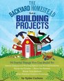 The Backyard Homestead Book of Building Projects 76 Useful Things You Can Build to Create Customized Working Spaces and Storage Facilities Equip the  Animals and Make Practical Outdoor Furniture