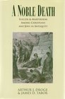 A Noble Death Suicide and Martyrdom Among Christians and Jews in Antiquity