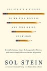 Sol Stein's AZ Guide to Writing Success and Publishing KnowHow Quick Solutions Smart Techniques for Fiction and Nonfiction Professionals and Beginners
