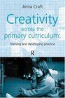 Creativity Across the Primary Curriculum Framing and Developing Practice