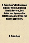 B Bradshaw's Dictionary of Mineral Waters Climatic Health Resorts Sea Baths and Hydropathic Establishments Giving the Names of Doctors