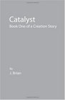 Catalyst Book One of a Creation Story