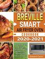 Breville Smart Air Fryer Oven Cookbook 2020-2021: Affordable, Easy, Fast, Crispy, Delicious & Healthy Recipes for your Breville Smart Air Fryer Oven!